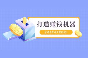 打造自动化【持续赚钱机器】，生活化cps系统，已经躺赚1.8万（会员专属）